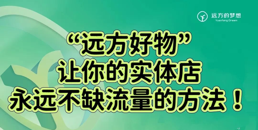 “远方好物”让你的实体店永远不缺流量的方法! - 第1张 “远方好物”让你的实体店永远不缺流量的方法! - 第1张
